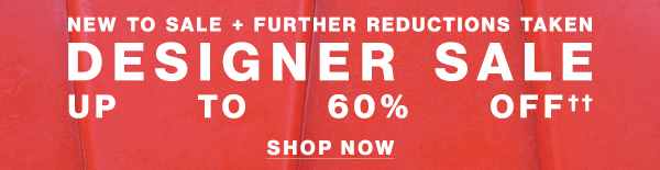 New To Sale + Further Reductions Taken - Designer Sale Up To 60% Off†† - Shop Now