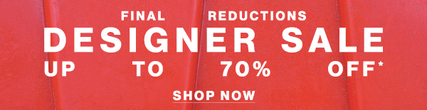 Final Reductions - Designer Sale - Up to 70% Off*