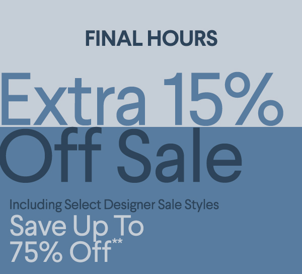 Final Hours - Extra 15% Off Sale - Including Select Designer Sale Styles - Save Up To 75% Off**