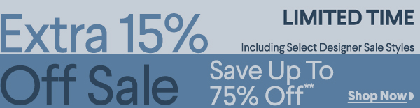 Limited Time - Extra 15% Off Sale - Including Select Designer Sale Styles - Save Up To 75% Off**