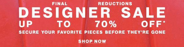 Final Reductions - Designer Sale Up To 70% Off* - Secure Your Favorite Pieces Before They're Gone - Shop Now