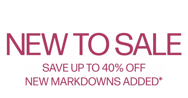 New To Sale - Save Up To 40% Off - New Markdowns Added*