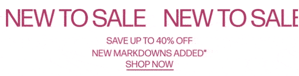 New To Sale - Save Up To 40% Off - New Markdowns Added* - Shop Now