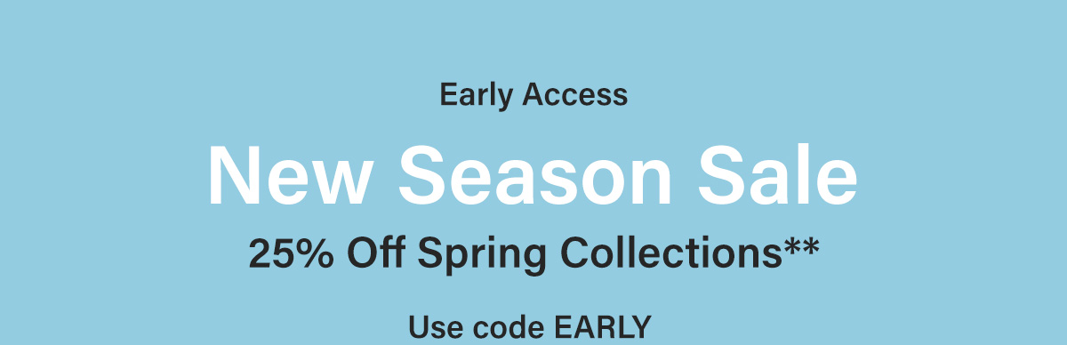 Early Access - New Season Sale - 25% Off Spring Collections** - Use code EARLY