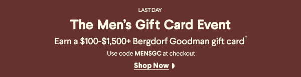 Last Day - The Men's Gift Card Event - Earn a $100-$1,500+ Bergdorf Goodman gift card† - Use code MENSGC at checkout