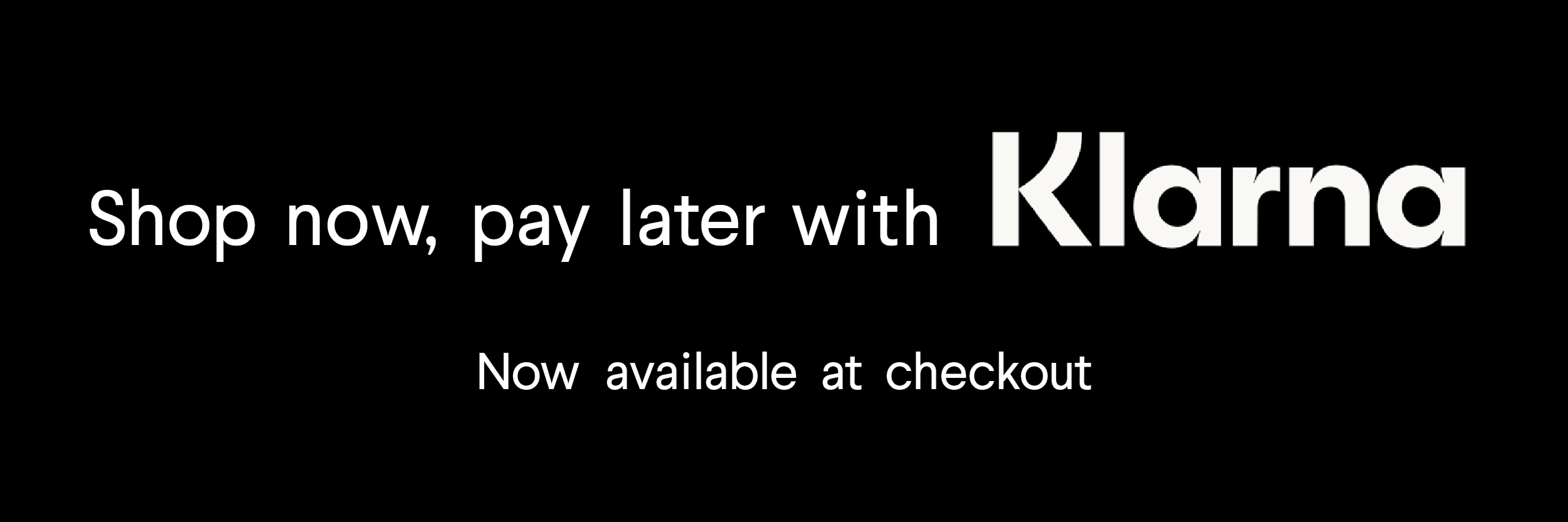 Shop now, pay later with Klarna - Now available at checkout