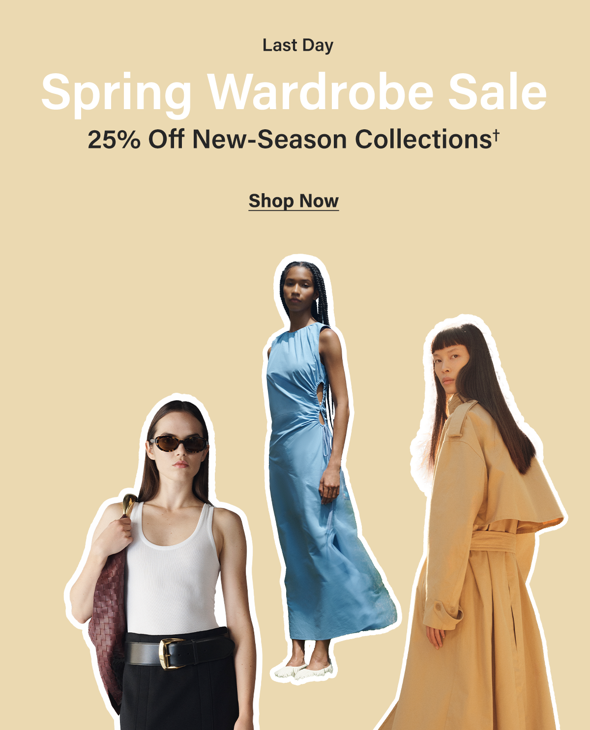 Last Day - Spring Wardrobe Sale - 25% Off New-Season Collections† - Shop Now