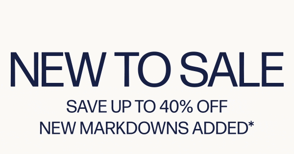 New To Sale - Save Up To 40% Off - New Markdowns Added*