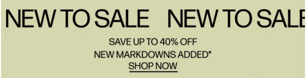 New To Sale - Save Up To 40% Off - New Markdowns Added* - Shop Now