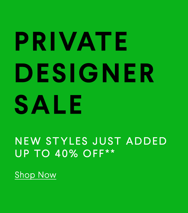 Private Designer Sale - New Styles Just Added - Up 40% Off** - Shop Now
