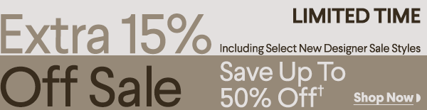 Limited Time - Extra 15% Off Sale - Including Select Designer Sale Styles - Save Up To 50% Off†
