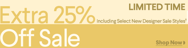 Limited Time - Extra 25% Off Sale - Including Select New Designer Sale Styles† - Shop Now