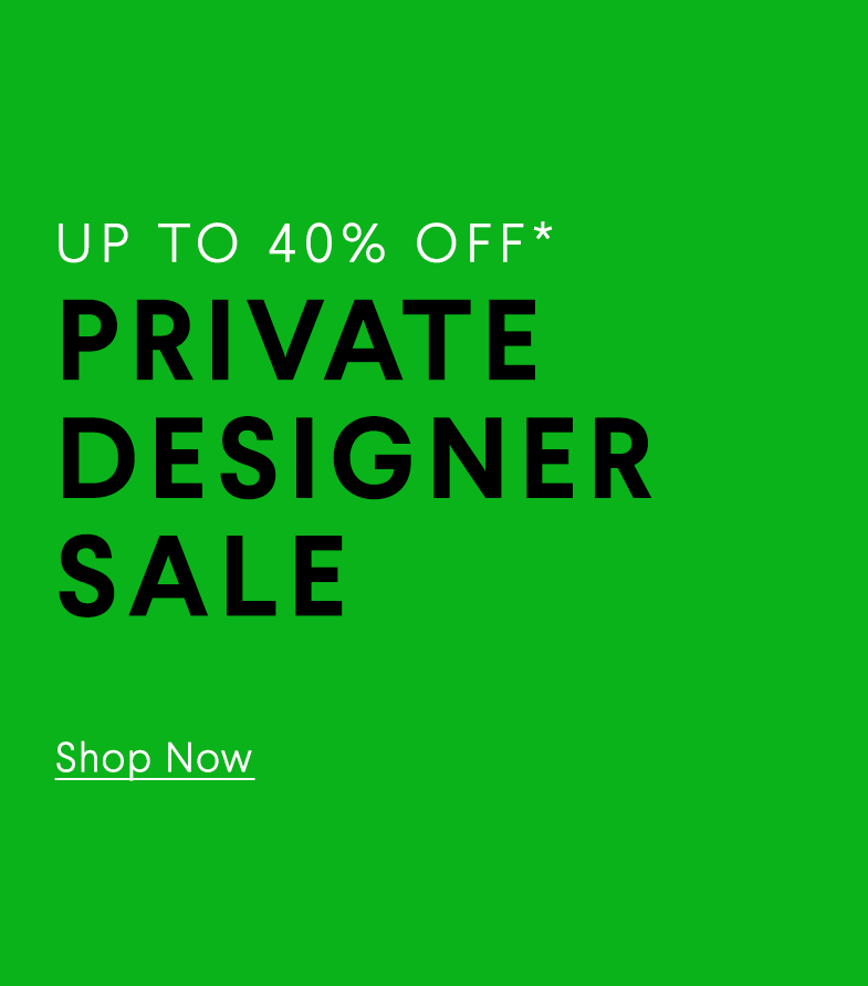 Private Designer Sale - Up To 40% Off* - Shop Now