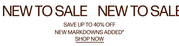 New To Sale - Save Up To 40% Off - New Markdowns Added*