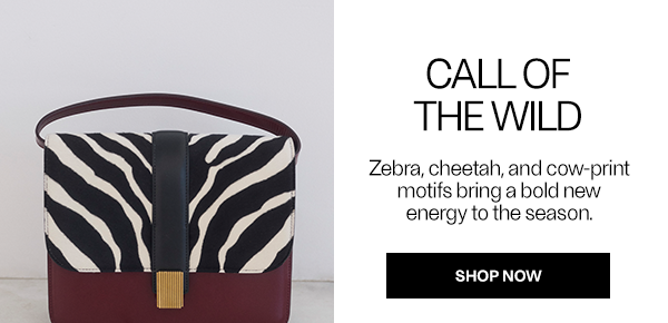 Call of the Wild - Zebra, cheetah, and cow-print motifs bring a bold new energy to the season. - Shop Now