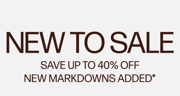 NEW TO SALE | SAVE UP TO 40% OFF*