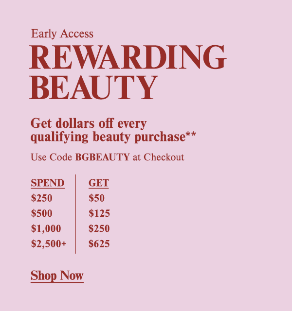 Early Access - Rewarding Beauty - Get dollars off every qualifying beauty purchase** - Use Code BGBEAUTY at Checkout - Shop Now
