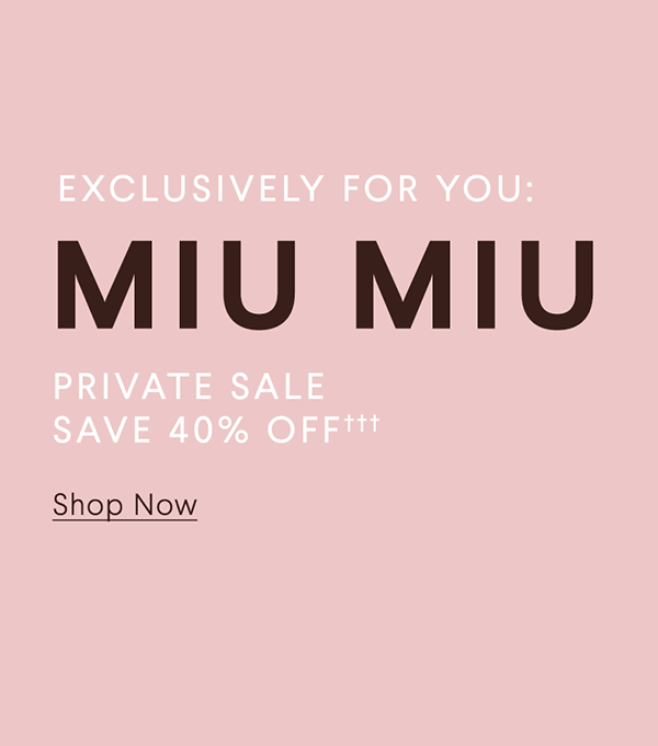 Exclusively For You: Miu Miu Private Sale - Save 40% Off††† - Shop Now