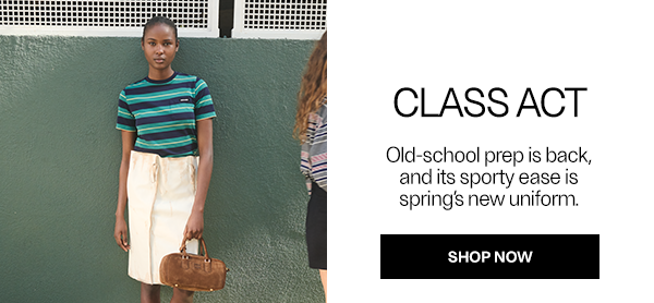 CLASS ACT - Old-school prep is back, and its sporty ease is spring's new uniform. - Shop Now