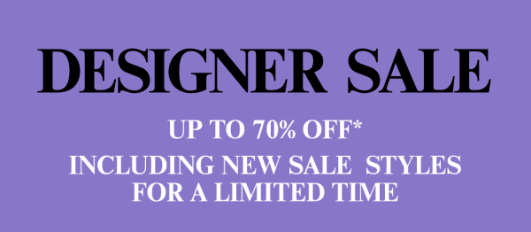 Designer Sale - Up to 70% Off* - Including New Sale Styles For a Limited Time - Shop Now