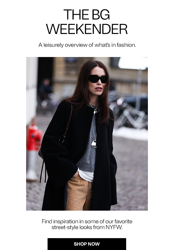 THE BG WEEKENDER - Find inspiration in some of our favorite street-style looks from NYFW. - Shop Now