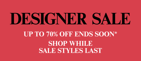 Designer Sale - Up To 70% Off Ends Soon* - Shop While Sale Styles Last