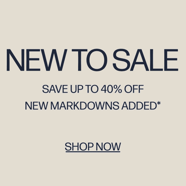 New To Sale - Save Up To 40% Off - New Markdowns Added* - Shop Now