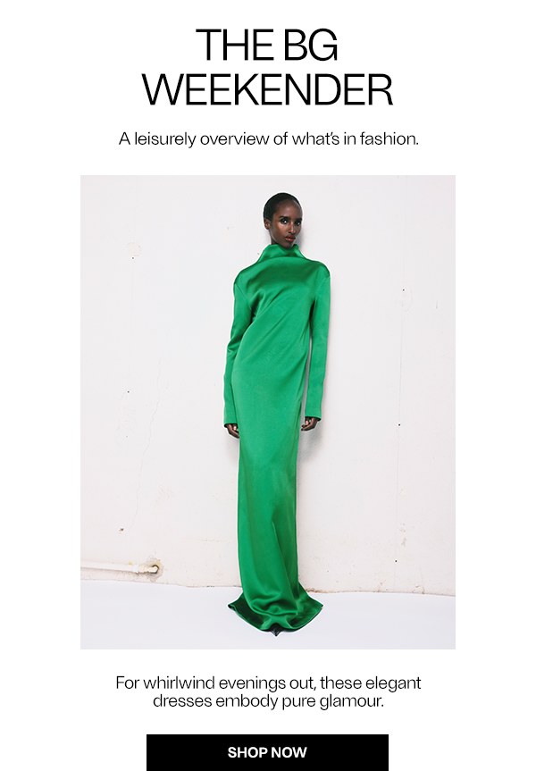 THE BG WEEKENDER - A leisurely overview of what's in fashion. - Shop The Evening Edit