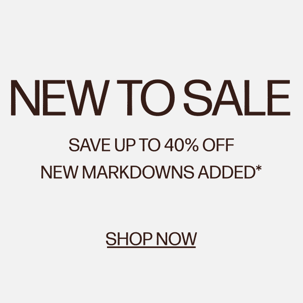 New To Sale - Save Up To 40% Off - New Markdowns Added* - Shop Now