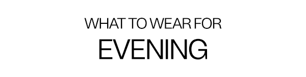 What To Wear For: An Evening Out - Shop Now