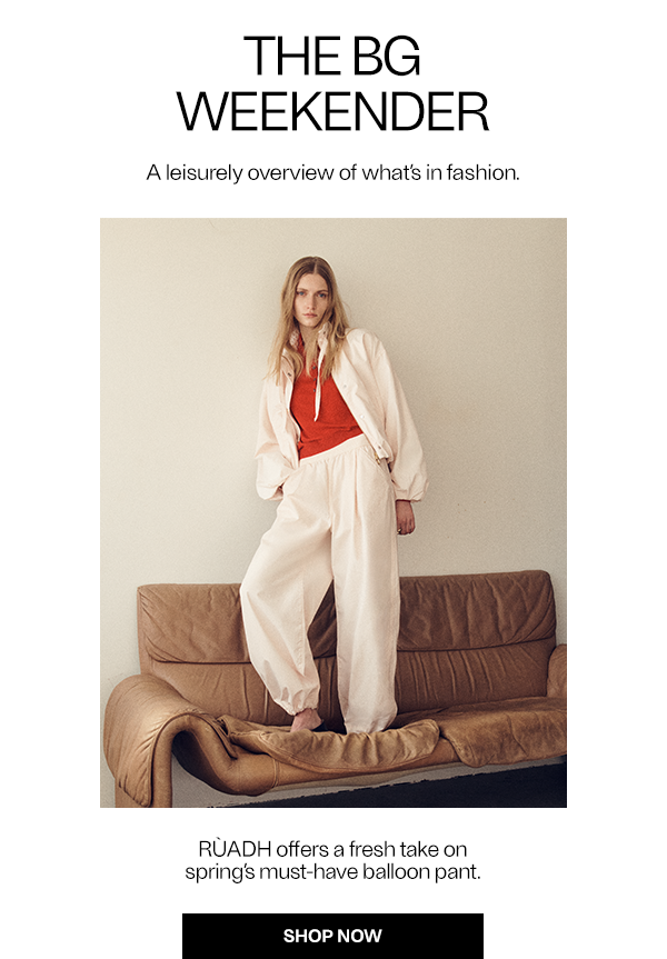 The BG Weekender - RÙADH offers a fresh take on spring’s must-have balloon pant. - Shop Now
