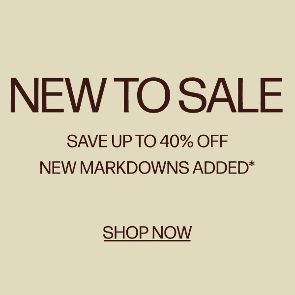 New To Sale - Save Up To 40% Off - New Markdowns Added* - Shop Now