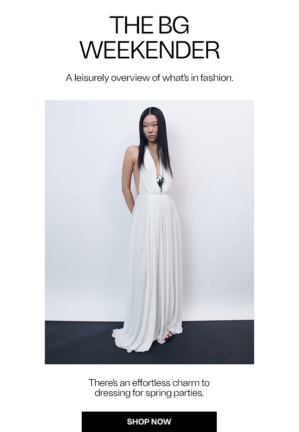 The BG Weekender - There’s an effortless charm to dressing for spring parties. These looks make it even easier. -Shop Now