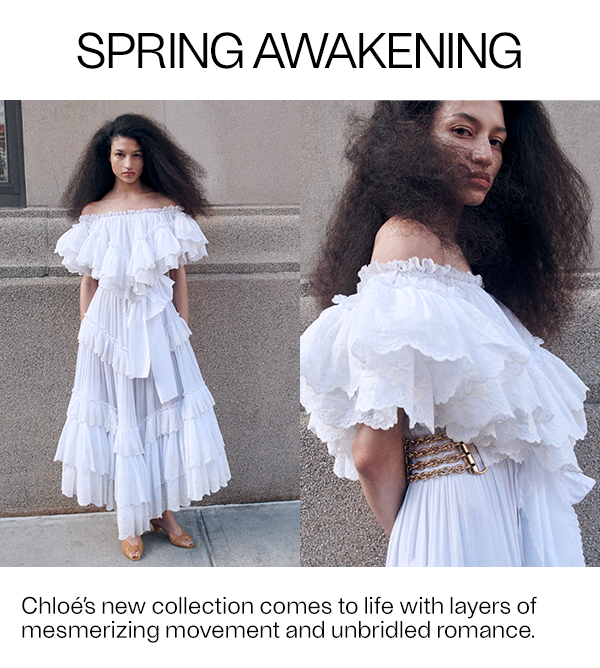 Spring Awakening - Chloé’s new collection comes to life with layers of mesmerizing movement and unbridled romance. - Shop Now