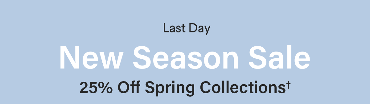 Last Day - New To Season Sale - 25% Off Spring Collections†
