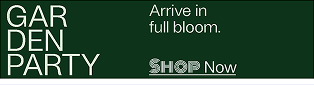 Garden Party - Arrive in full bloom. - Shop Now