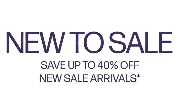 New To Sale - Save Up To 40% Off New Sale Arrivals*