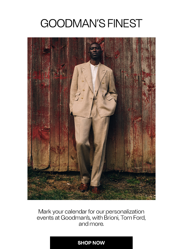 Goodman's Finest - Mark your calendar for our personalization events at Goodman’s, with Brioni, Tom Ford, and more. -  Shop Now