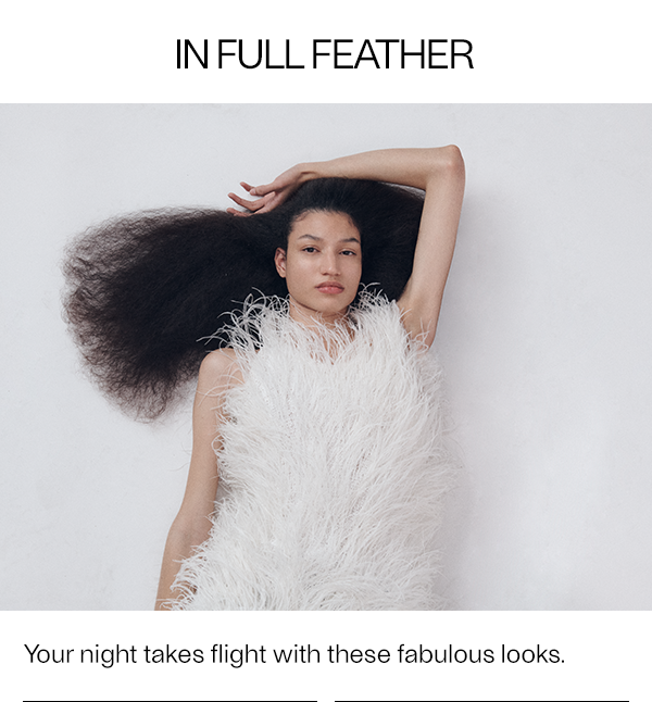 In Full Feather - Your night takes flight with these fabulous looks.