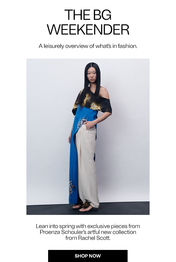 THe BG Weekender - Lean into spring with exclusive pieces from Proenza Schouler’s artful new collection from Rachel Scott. - Shop Now