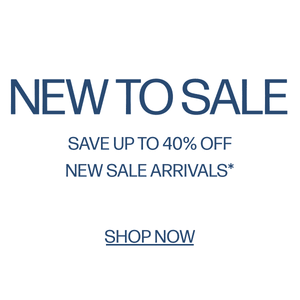 New To Sale - Save Up To 40% Off - New Sale Arrivals* - Shop Now