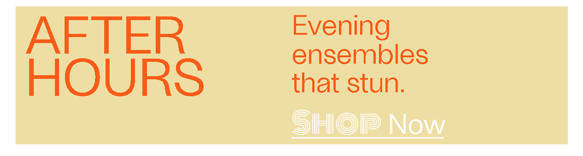 After Hours - Evening ensembles that stun. - Shop Now
