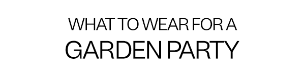 What To Wear For A Garden Party