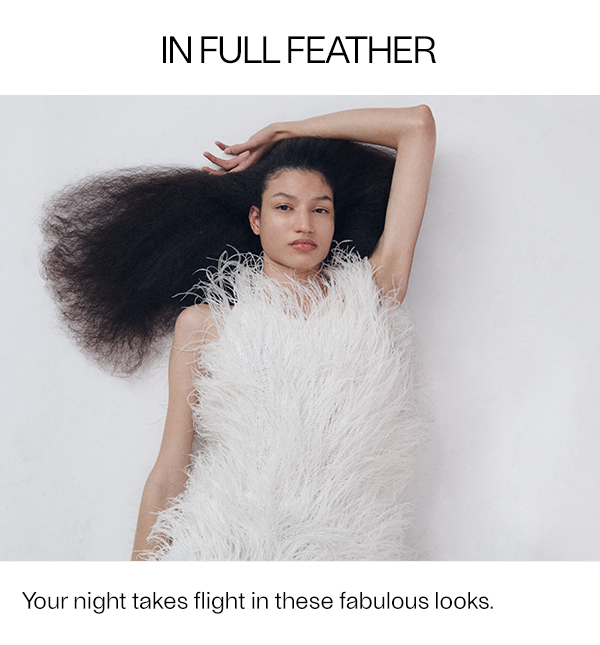 In Full Feather - Your night takes flight in these fabulous looks.