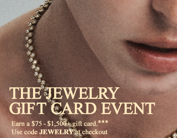The Jewelry Gift Card Event - Earn a $75 - $1,500+ gift card.** - Use code JEWELRY at checkout