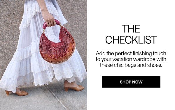 THE CHECKLIST - Add the perfect finishing touch to your vacation wardrobe with these chic bags and shoes.