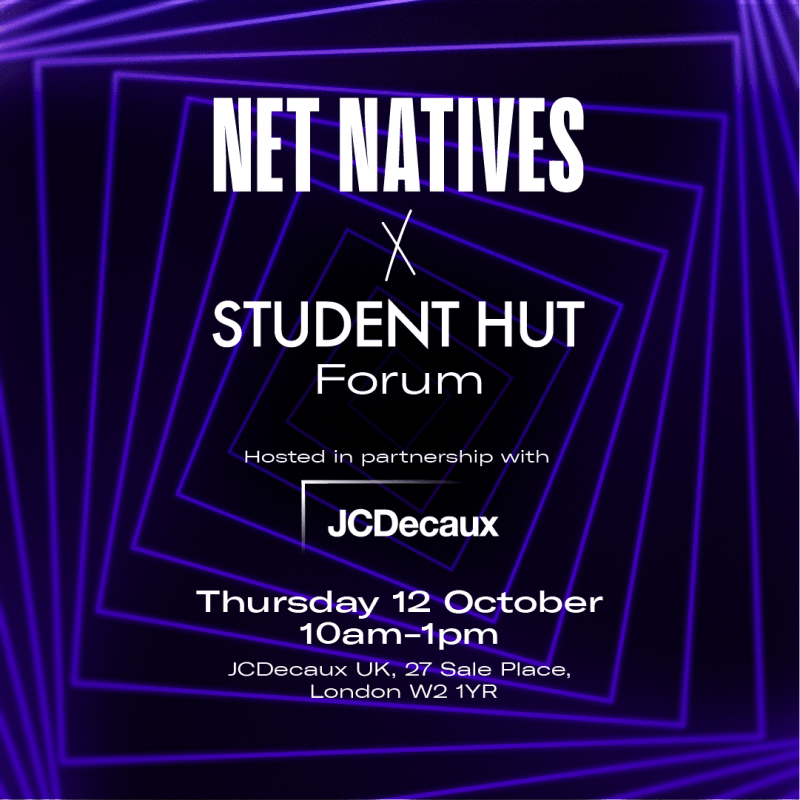 Net Natives x Student Hut forum hosted in partnership with JCDecaux Thursday 12 October, 10am-1pm, 27 Sale Place London W2 1YR