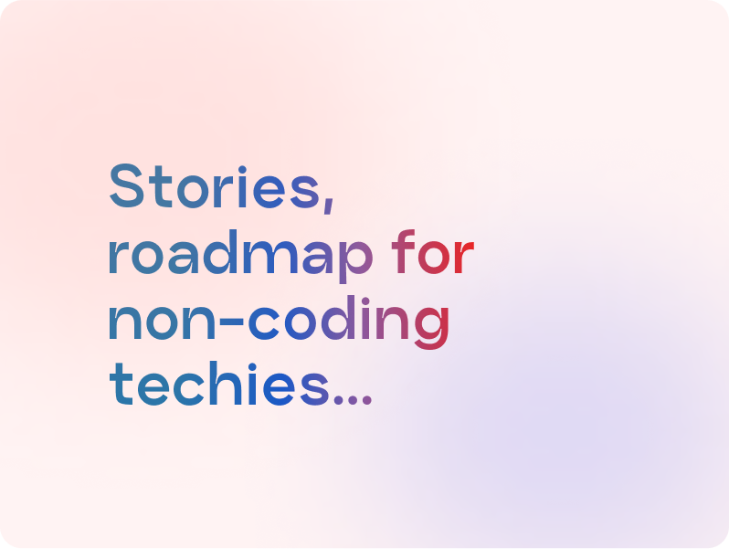 stories, roadmaps for non coding techies