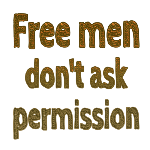 Free men don’t ask permission Free men don't ask permission