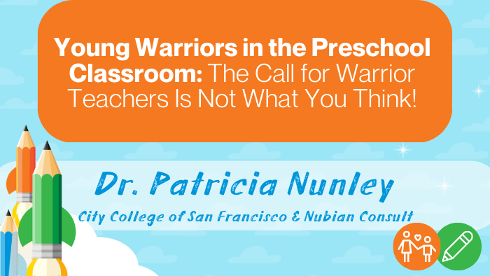 Young Warriors in the Preschool Classroom: The Call for Warrior Teachers Is Not You Think!